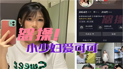 抖音21W粉的小少妇爱可可线上清纯小妹妹线下温柔小伴游